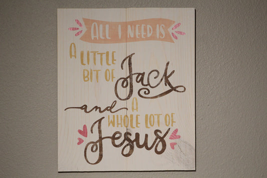 All I Need is a little bit of Jack and a whole lot of Jesus
