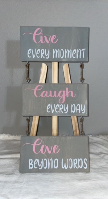 Live every moment, laugh every day, love beyond words